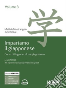 Impariamo il giapponese. Corso di lingua e cultura giapponese. Vol. 3: Livelli N3-N2 del del Japanese Language Proficiency Test libro di Mastrangelo Matilde; Oue Junichi