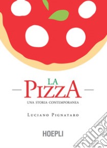 La pizza. Una storia contemporanea libro di Pignataro Luciano