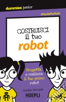 Costruisci il tuo robot. Progetta e realizza il tuo primo robot libro di Mccomb Gordon