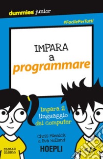 Impara a programmare. Impara il linguaggio del computer libro di Minnick Chris; Holland Eva