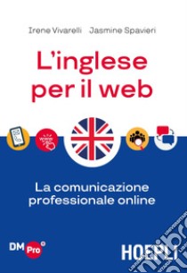 L'inglese per il web. La comunicazione professionale online libro di Vivarelli Irene; Spavieri Jasmine Nicole; Conti L. (cur.)