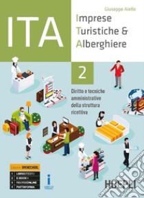 ITA. Imprese turistiche & alberghiere. Diritto e tecniche amministrative della struttura ricettiva. Ediz. Openschool. Per il triennio degli Ist. professionali alberghieri. Con ebook. Con espansione online. Vol. 2 libro di Aiello Giuseppe