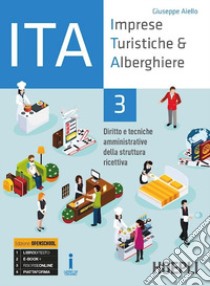 ITA. Imprese turistiche & alberghiere. Diritto e tecniche amministrative della struttura ricettiva. Ediz. Openschool. Per il triennio degli Ist. professionali alberghieri. Con ebook. Con espansione online. Vol. 3 libro di Aiello Giuseppe