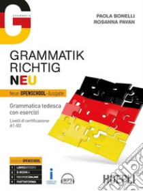 Grammatik richtig. Neu. Grammatica tedesca con esercizi. Livelli di certificazione A1-B2. Per le Scuole superiori. Con ebook. Con espansione online. Con File audio per il download libro di Bonelli Paola; Pavan Rosanna