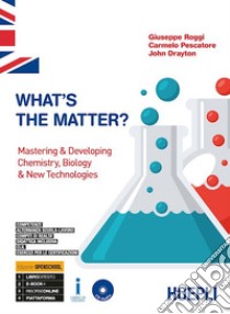 What's the matter? Mastering & developing chemistry, biology & new technologies. Ediz. Openschool. Per il triennio degli Ist. tecnici indirizzo chimica, materiali e biotecnologie. Con ebook. Con espansione online. Con CD-Audio libro di Roggi Giuseppe; Pescatore Carmelo; Drayton John