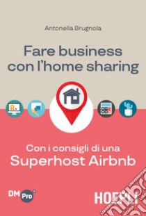 Fare business con l'home sharing. Con i consigli di una superhost Airbnb libro di Brugnola Antonella