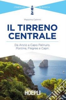 Il Tirreno centrale. Da Anzio a Capo Palinuro, Pontine, Flegree e Capri libro di Caimmi Massimo