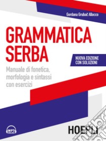 Grammatica serba. Manuale di fonetica, morfologia e sintassi con esercizi. Nuova ediz. Con File audio per il download libro di Grubac Gordana