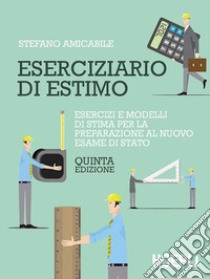 Eserciziario di estimo. Esercizi e modelli di stima per l'esame di Stato e l'attività professionale libro di Amicabile Stefano