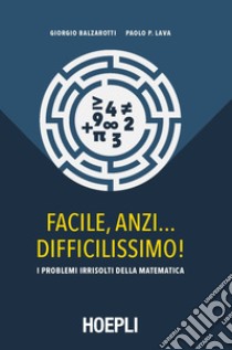 Facile, anzi... difficilissimo! I problemi irrisolti della matematica libro di Balzarotti Giorgio; Lava Paolo P.