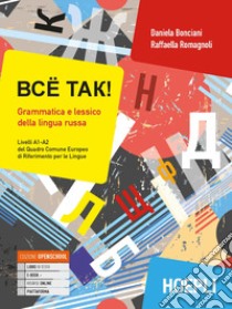 Bcë tak! Grammatica e lessico della lingua russa. Livelli A1-A2 del quadro comune europeo di riferimento per le lingue. Con ebook. Con espansione online libro di Bonciani Daniela; Romagnoli Raffaella