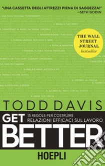 Get better. 15 regole per costruire relazioni efficaci sul lavoro libro di Davis Todd