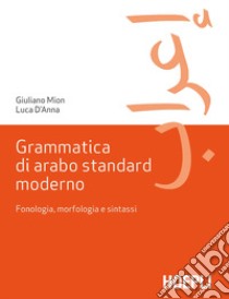 Grammatica di arabo standard moderno. Fonetica, morfologia e sintassi libro di Mion Giuliano; D'Anna Luca