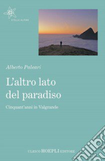 L'altro lato del paradiso. Cinquant'anni in Valgrande libro di Paleari Alberto