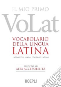 Il mio primo VoLat. Vocabolario della lingua latina. Latino-italiano, italiano-latino. Ediz. ad alta accessibilità libro