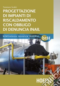 Progettazione impianti di riscaldamento con obbligo di denuncia INAIL libro di Scalici Tommaso