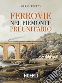 Ferrovie nel Piemonte preunitario libro di Guderzo Giulio