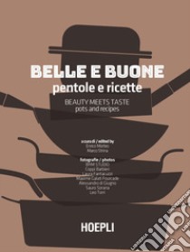 Belle e buone. Pentole e ricette-Beauty meets taste. Pots and recipes libro di Morteo E. (cur.); Strina M. (cur.)