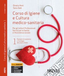 Corso di igiene e cultura medico-sanitaria. Per gli Ist. professionali servizi per la sanità e l'assistenza sociale. Vol. 1 libro di Anni Orazio; Zani Sara