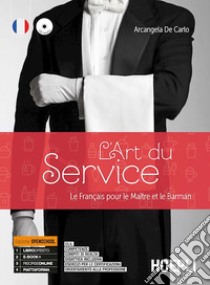 Art du service. Le français pour le maitre et le barman. Per le Scuole superiori. Con e-book. Con espansione online (L') libro di De Carlo Arcangela