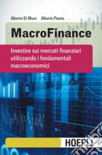 MacroFinance. Investire sui mercati finanziari utilizzando i fondamentali macroeconomici libro di Di Muro Alberto; Peano Alberto