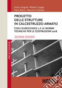 Progetto delle strutture in calcestruzzo armato. Con l'Eurocodice 2 e le norme tecniche per le costruzioni 2018 libro di Angotti Franco; Guiglia Matteo; Marro Piero