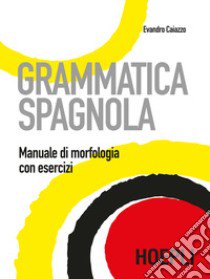 Grammatica spagnola. Manuale di morfologia con esercizi libro di Caiazzo Evandro