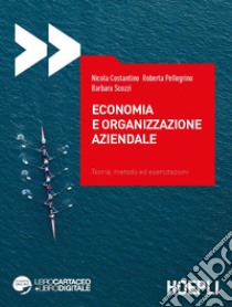 Economia e organizzazione aziendale. Teoria, metodo ed esercitazioni libro di Costantino Nicola; Pellegrino Roberta; Scozzi Barbara