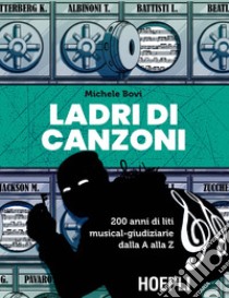 Ladri di canzoni. 200 anni di liti musical-giudiziarie dalla A alla Z libro di Bovi Michele