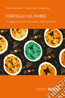 Cervello da Nobel. Un viaggio tra neuroni, codici, segnali, ricordi e sensazioni libro di Calissano Pietro; Canu Nadia; Nasi Sergio