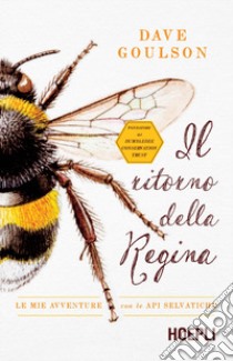 Il ritorno della regina. Le mie avventure con le api selvatiche libro di Goulson Dave