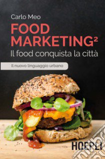 Food marketing. Vol. 2: Il food conquista la città libro di Meo Carlo