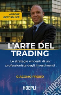 L'arte del trading. Le strategie vincenti di un professionista degli investimenti libro di Probo Giacomo