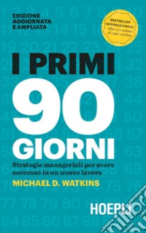 I primi 90 giorni. Strategie manageriali per avere successo in un nuovo lavoro libro di Watkins Michael