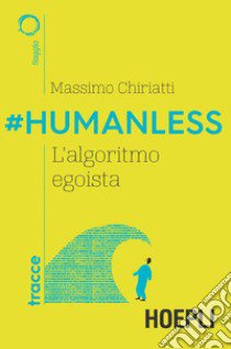 #Humanless. L'algoritmo egoista libro di Chiriatti Massimo