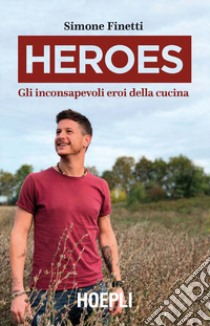 Heroes. Gli inconsapevoli eroi della cucina libro di Finetti Simone