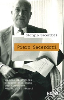 Piero Sacerdoti. Un uomo di pensiero e azione alla guida della Riunione Adriatica di Sicurtà libro di Sacerdoti Giorgio