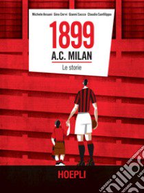 1899 A.C. Milan. Le storie libro di Ansani Michele; Cervi Gino; Sacco Gianni