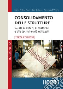 Consolidamento delle strutture. Guida ai criteri, ai materiali e alle tecniche più utilizzati libro di Pisani Marco Andrea; Cattaneo Sara; D'Antino Tommaso