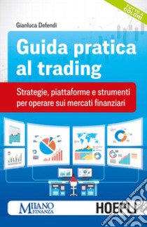 Guida pratica al trading. Strategie, piattaforme e strumenti per operare sui mercati finanziari libro di Defendi Gianluca