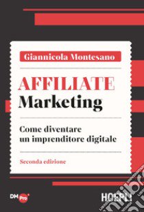 Affiliate marketing. Come diventare un imprenditore digitale libro di Montesano Giannicola