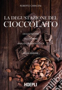 La degustazione del cioccolato. Degustazione. Valutazione. Analisi organolettica. Nuova ediz. libro di Caraceni Roberto