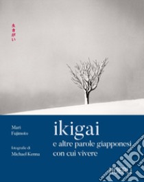 Ikigai e altre parole giapponesi con cui vivere. Ediz. illustrata libro di Fujimoto Mari; Buchler David