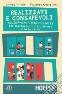 Realizzati e consapevoli. Allenamenti mindfulness per trasformare il tuo lavoro e la tua vita libro di Vitullo Andrea; Coppolino Giuseppe