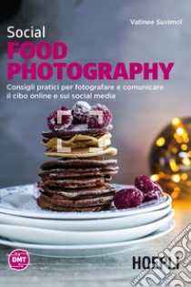 Social Food Photography. Consigli pratici per fotografare e comunicare il cibo online e sui social media libro di Suvimol Vatinee