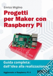 Progetti per maker con Raspberry Pi. Guida completa: dall'idea alla realizzazione libro di Miglino Enrico