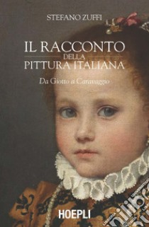 Il racconto della pittura italiana. Da Giotto a Caravaggio libro di Zuffi Stefano
