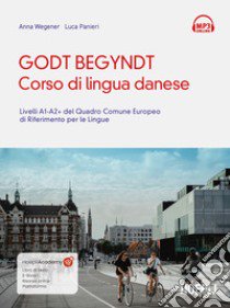 Godt begyndt. Corso di lingua danese. Livelli A1-A2+ del Quadro Comune Europeo di riferimento per le lingue. Con File audio online libro di Wegener Anna; Panieri Luca