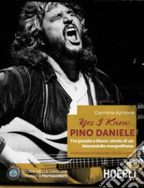 Yes I know... Pino Daniele. Tra pazzia e blues: storia di un Masaniello newpolitano libro di Aymone Carmine