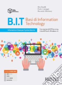 B.I.T. Basi di information technology. Informatica di base per il primo biennio delle Scuole superiori. Con e-book. Con espansione online libro di Camagni Paolo; Nikolassy Riccardo